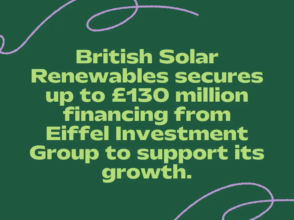 British Solar Renewables (BSR) secures up to £130 million financing from Eiffel Investment Group